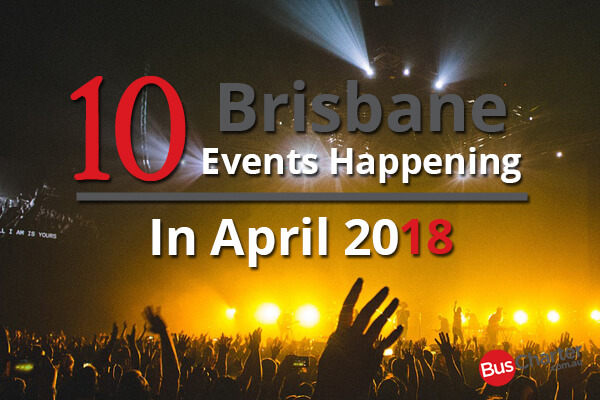 10 Brisbane Events Happening In April 2018