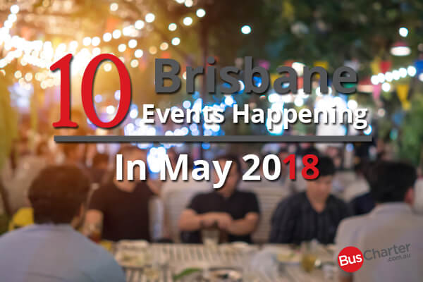 10 Brisbane Events Happening In May 2018